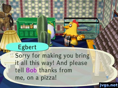 Egbert: Sorry for making you bring it all this way! And please tell Bob thanks from me, on a pizza!