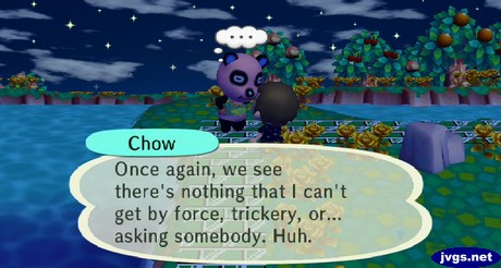 Chow: Once again, we see there's nothing that I can't get my force, trickery, or... asking somebody. Huh.