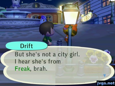 Drift: But she's not a city girl. I hear she's from Freak, brah.