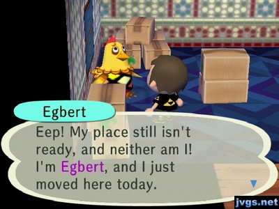 Egbert: Eep! My place still isn't ready, and neither am I! I'm Egbert, and I just moved here today.