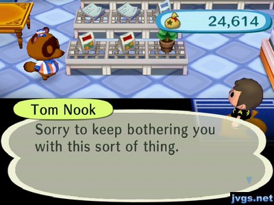 Tom Nook: Sorry to keep bothering you with this sort of thing.