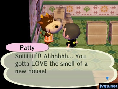 Patty: Sniiiiiiiiff! Ahhhhhh... You gotta LOVE the smell of a new house!