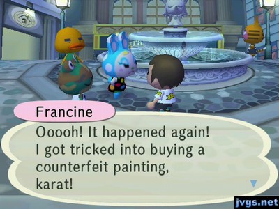 Francine: Ooooh! It happened again! I got tricked into buying a counterfeit painting, karat!
