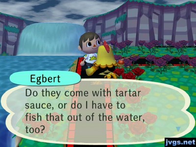Egbert: Do they come with tartar sauce, or do I have to fish that out of the water, too?