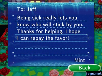 To: Jeff. Being sick really lets you know who will stick by you. Thanks for helping. I hope I can repay the favor! -Mint
