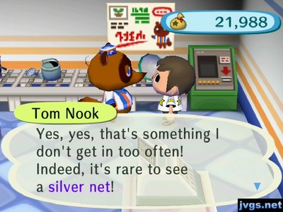 Tom Nook: Yes, yes, that's something I don't get in too often! Indeed, it's rare to see a silver net!