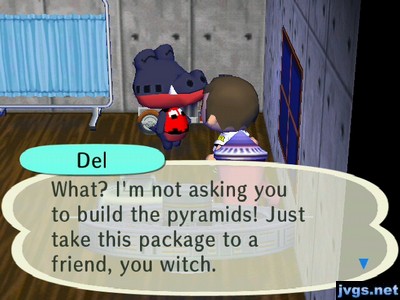 Del: What? I'm not asking you to build the pyramids! Just take this package to a friend, you witch.