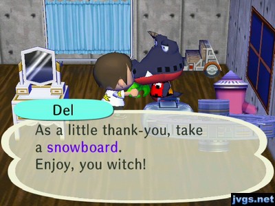 Del: As a little thank-you, take a snowboard. Enjoy, you witch!