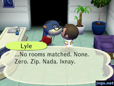 Lyle: ...No rooms matched. None. Zero. Zip. Nada. Ixnay.