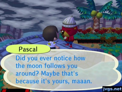 Pascal: Did you ever notice how the moon follows you around? Maybe that's because it's yours, maaan.