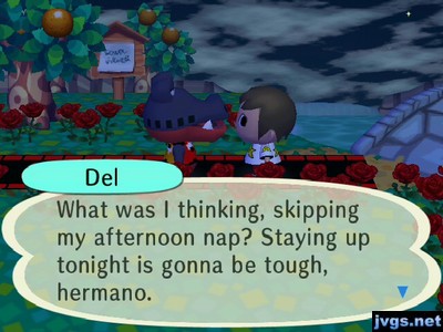 Del: What was I thinking, skipping my afternoon nap? Staying up tonight is gonna be tough, hermano.