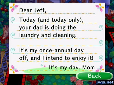 Dear Jeff, Today (and today only), your dad is doing the laundry and cleaning. It's my once-annual day off, and I intend to enjoy it! It's my day. -Mom