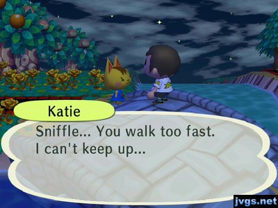 Katie: Sniffle... You walk too fast. I can't keep up...