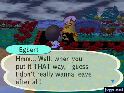 Egbert: Hmm... Well, when you put it THAT way, I guess I don't really wanna leave after all!
