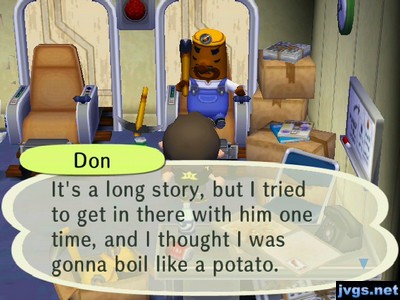 Don: It's a long story, but I tried to get in there with him one time, and I thought I was gonna boil like a potato.