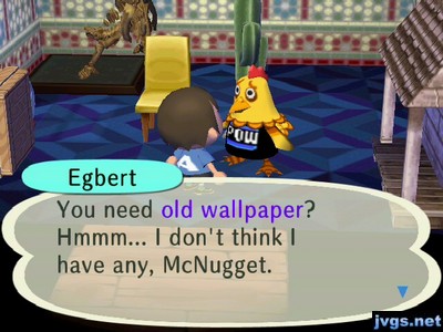 Egbert: You need old wallpaper? Hmmm... I don't think I have any, McNugget.
