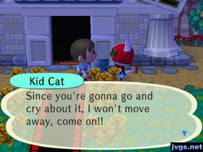 Kid Cat: Since you're gonna go and cry about it, I won't move away, come on!!