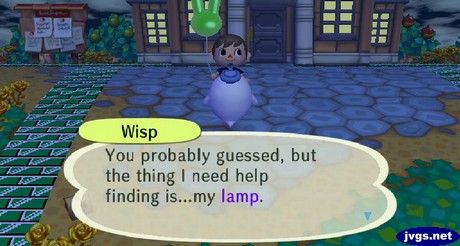 Wisp: You probably guessed, but the thing I need help finding is...my lamp.