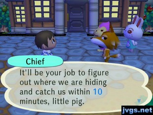 Chief: It'll be your job to figure out where we are hiding and catch us within 10 minutes, little pig.