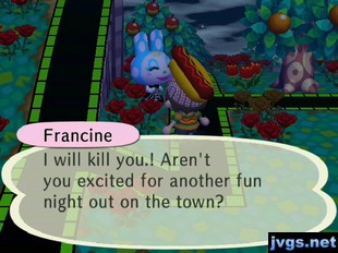 Francine: I will kill you! Aren't you excited for another fun night out on the town?
