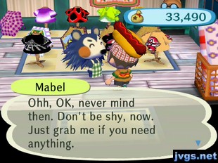Mabel: Ohh, OK, never mind then. Don't be shy, now. Just grab me if you need anything.