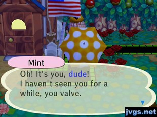 Mint: Oh! It's you, dude! I haven't seen you for a while, you valve.