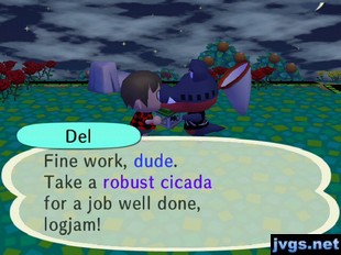 Del: Fine work, dude. Take a robust cicada for a job well done, logjam.