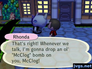 Rhonda: That's right! Whenever we talk, I'm gonna drop an ol' "McClog" bomb on you, McClog!