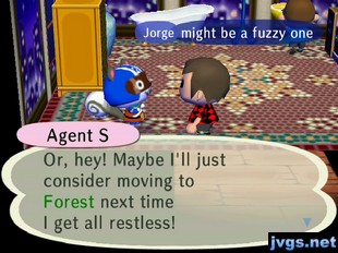 Agent S: Or, hey! Maybe I'll just consider moving to Forest next time I get all restless!