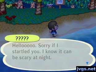 ?????: Hellooooo. Sorry if I startled you. I know it can be scary at night.