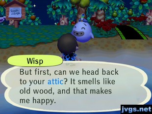 Wisp: But first, can we head back to your attic? It smells like old wood, and that makes me happy.