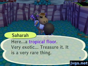 Saharah: Here...a tropical floor. Very exotic... Treasure it. It is a very rare thing.