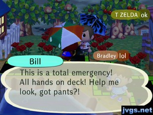 Bill: This is a total emergency! All hands on deck! Help me look, got pants?!