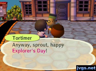 Tortimer: Anyway, sprout, happy Explorer's Day!