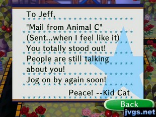 To Jeff, "Mail from Animal C" (Sent...when I feel like it) You totally stood out! People are still talking about you! Jog on by again soon! Peace! --Kid Cat