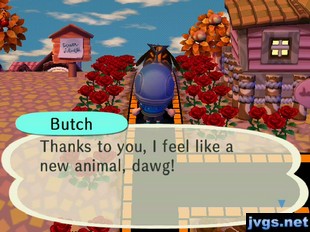 Butch: Thanks to you, I feel like a new animal, dawg!