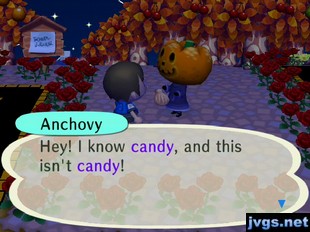 Anchovy: Hey! I know candy, and this isn't candy!
