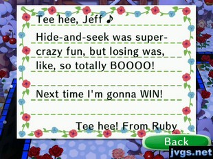 Tee hee, Jeff: Hide-and-seek was super-crazy fun, but losing was, like, so totally BOOOO! Next time I'm gonna WIN! -Tee hee! From Ruby