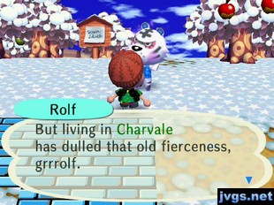 Rolf: But living in Charvale has dulled that old fierceness, grrrolf.
