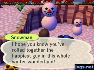 Snowman: I hope you know you've rolled together the happiest guy in this whole winter wonderland!