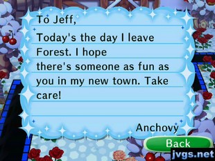To Jeff, Today's the day I leave Forest. I hope there's someone as fun as you in my new town. Take care! -Anchovy