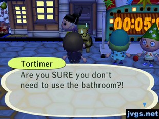 Tortimer: Are you SURE you don't need to use the bathroom?!