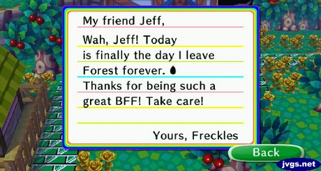 My friend Jeff, Wah, Jeff! Today is finally the day I leave Forest forever. Thanks for being such a great BFF! Take care! -Yours, Freckles