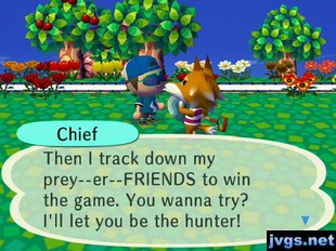 Chief: Then I track down my prey--er--FRIENDS to win the game. You wanna try? I'll let you be the hunter!