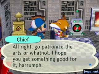 Chief: All right, go patronize the arts or whatnot. I hope you get something good for it, harrumph.