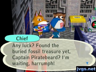 Chief: Any luck? Found the buried fossil treasure yet, Captain Piratebeard? I'm waiting, harrumph!