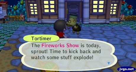Tortimer: The Fireworks Show is today, sprout! Time to kick back and watch some stuff explode!