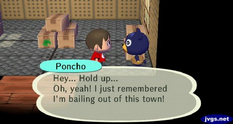 Poncho: Hey... Hold up... Oh, yeah! I just remembered I'm bailing out of this town!