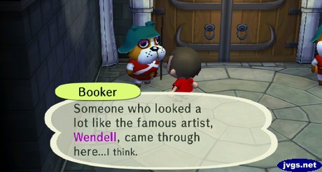 Booker: Someone who looked a lot like the famous artist, Wendell, came through here... I think.