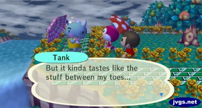 Tank: But it kinda tastes like the stuff between my toes...